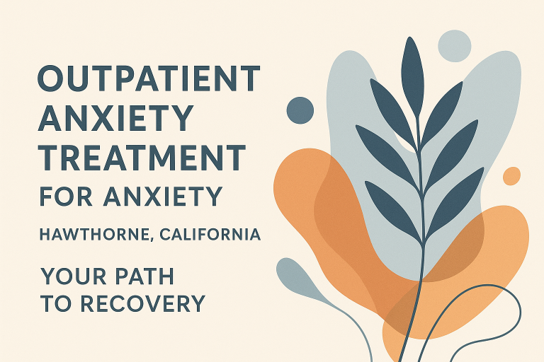 Outpatient Anxiety Treatment For Anxiety Hawthorne California